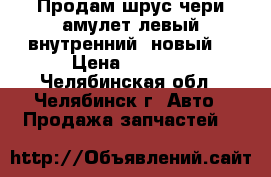 Продам шрус чери амулет левый внутренний (новый) › Цена ­ 2 500 - Челябинская обл., Челябинск г. Авто » Продажа запчастей   